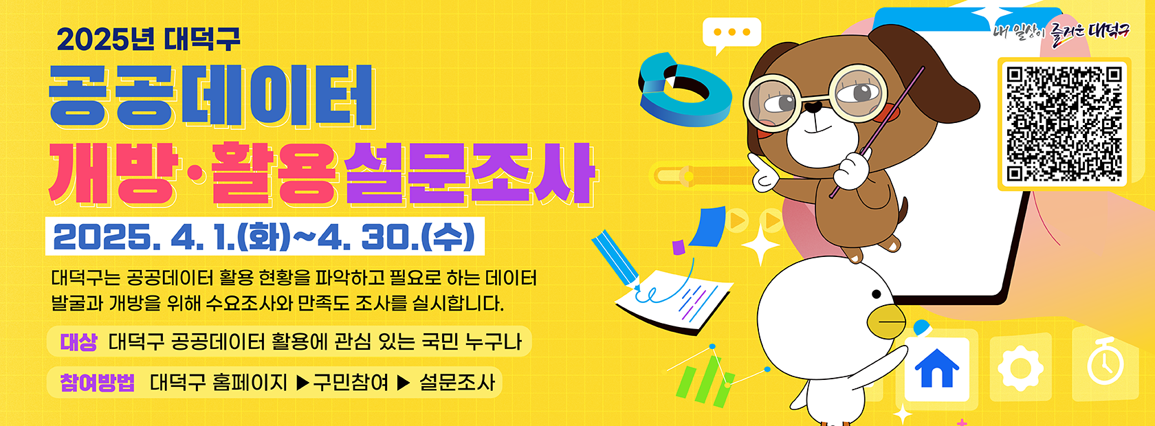2025년 대덕구 공공데이터 개방·활용 설문조사

- 조사기간: 25. 4. 1.(화) ~ 4. 30.(수)
- 조사대상: 대덕구 공공데이터 활용에 관심 있는 누구나