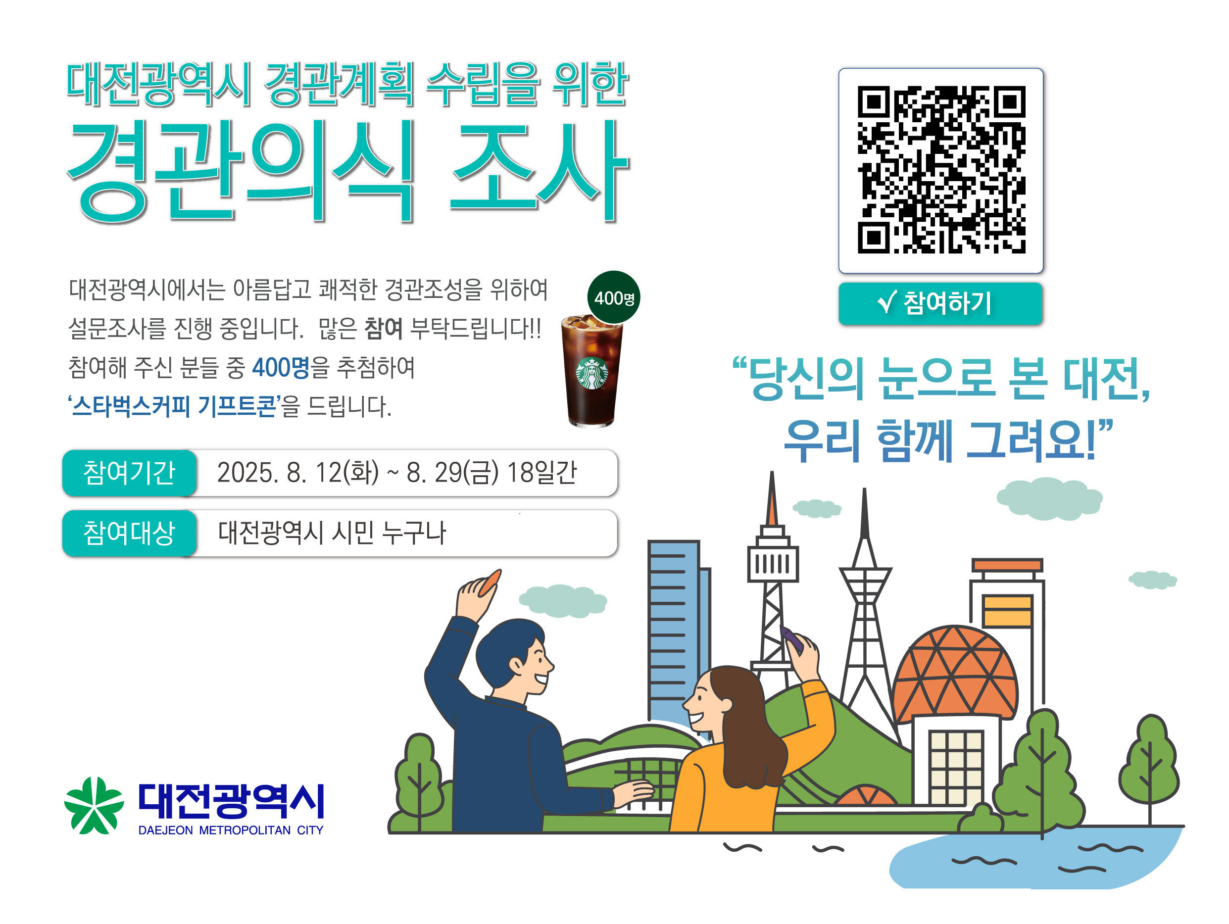 2040 대전광역시 경관계획 수립을 위한 설문조사 안내

참여기간: 2025. 8. 12.(화) ~ 8. 29.(금)
참여대상: 대전광역시 시민 누구나