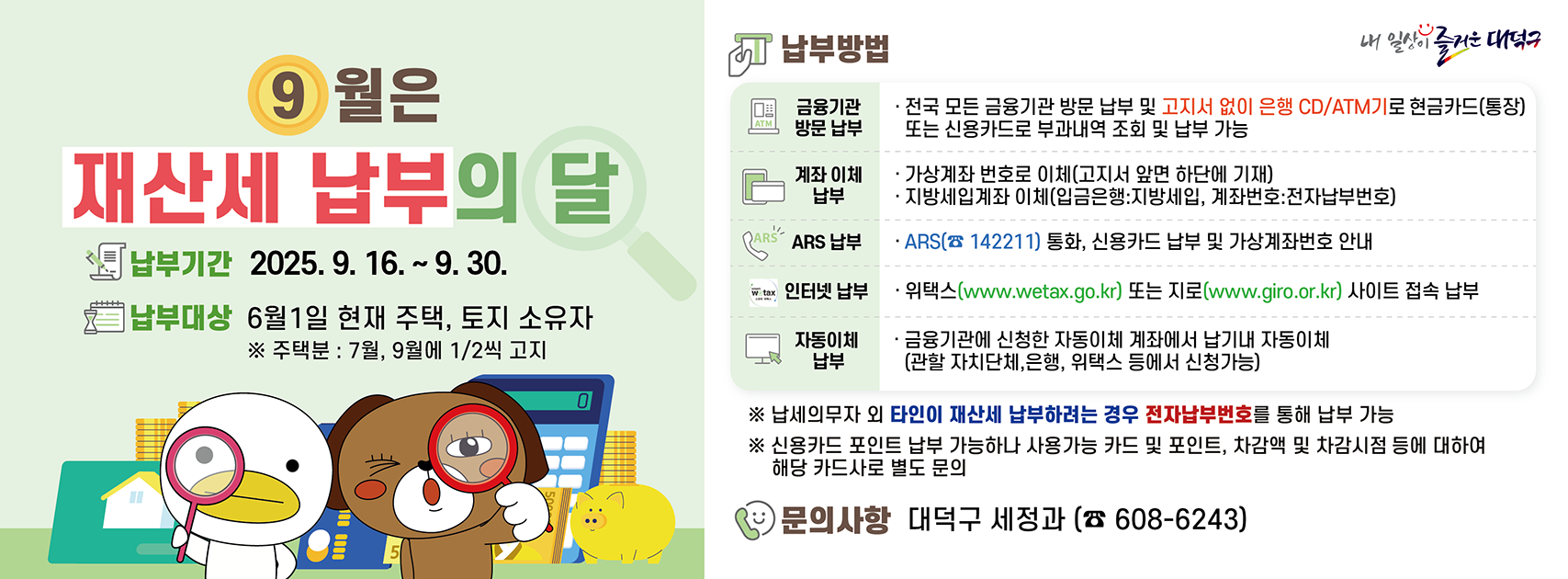 9월 정기분 재산세 납부 안내

납세의무자: 6월 1일 현재 주택, 토지 소유자
납부기간: 9월 16일 ~ 9월 30일
문의처: 대덕구 세정과 042-608-6243