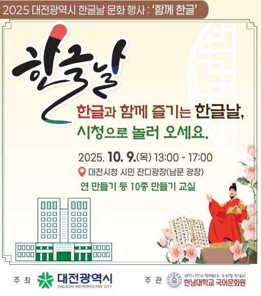 2025 한글날 기념 문화행사

일시: 2025. 10. 9.(목) 13:00~17:00
장소: 대전시청 남문광장
내용: 문화예술공연, 만들기 체험교실, 전시, 한글 특강 등
