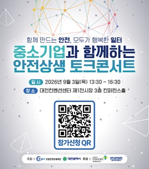 함께 만드는 안전, 모두가 행복한 일터
중소기업과 함께하는 안전상생 토크콘서트
일시 2026년 9월 3일(목) 13:30 ~ 16:30
장소 대전컨벤션센터 제1전시장 3층 컨퍼런스홀

참가신청 QR
주최 SPF 산업안전상생재단 대전광역시 후원 안전보건공단 HYUNDAI