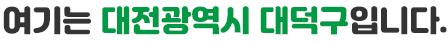 여기는 대전광역시 대덕구입니다.